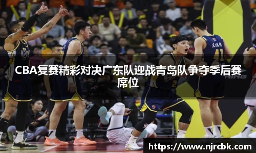 CBA复赛精彩对决广东队迎战青岛队争夺季后赛席位