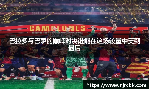 巴拉多与巴萨的巅峰对决谁能在这场较量中笑到最后